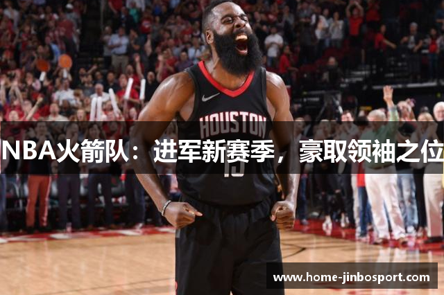 NBA火箭队：进军新赛季，豪取领袖之位