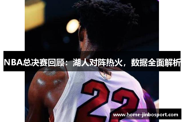 NBA总决赛回顾：湖人对阵热火，数据全面解析